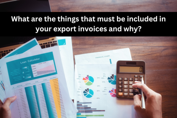 What are the Things that Must be Included in your Export Invoices and Why?