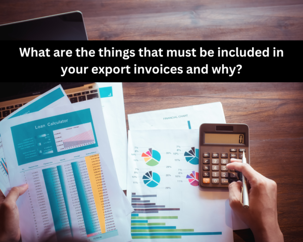 What are the Things that Must be Included in your Export Invoices and Why?