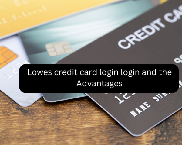 Lowes Credit Card Login and the Advantages