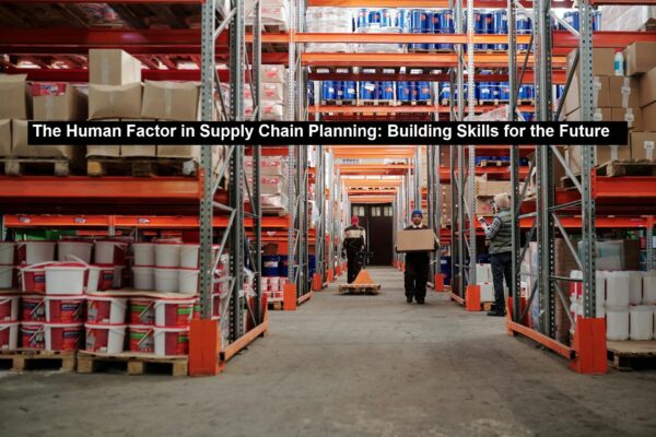 The Human Factor in Supply Chain Planning: Building Skills for the Future