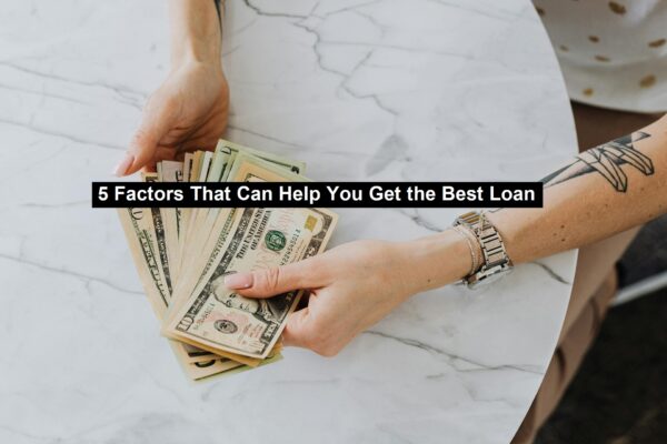 5 Factors That Can Help You Get the Best Loan Offer